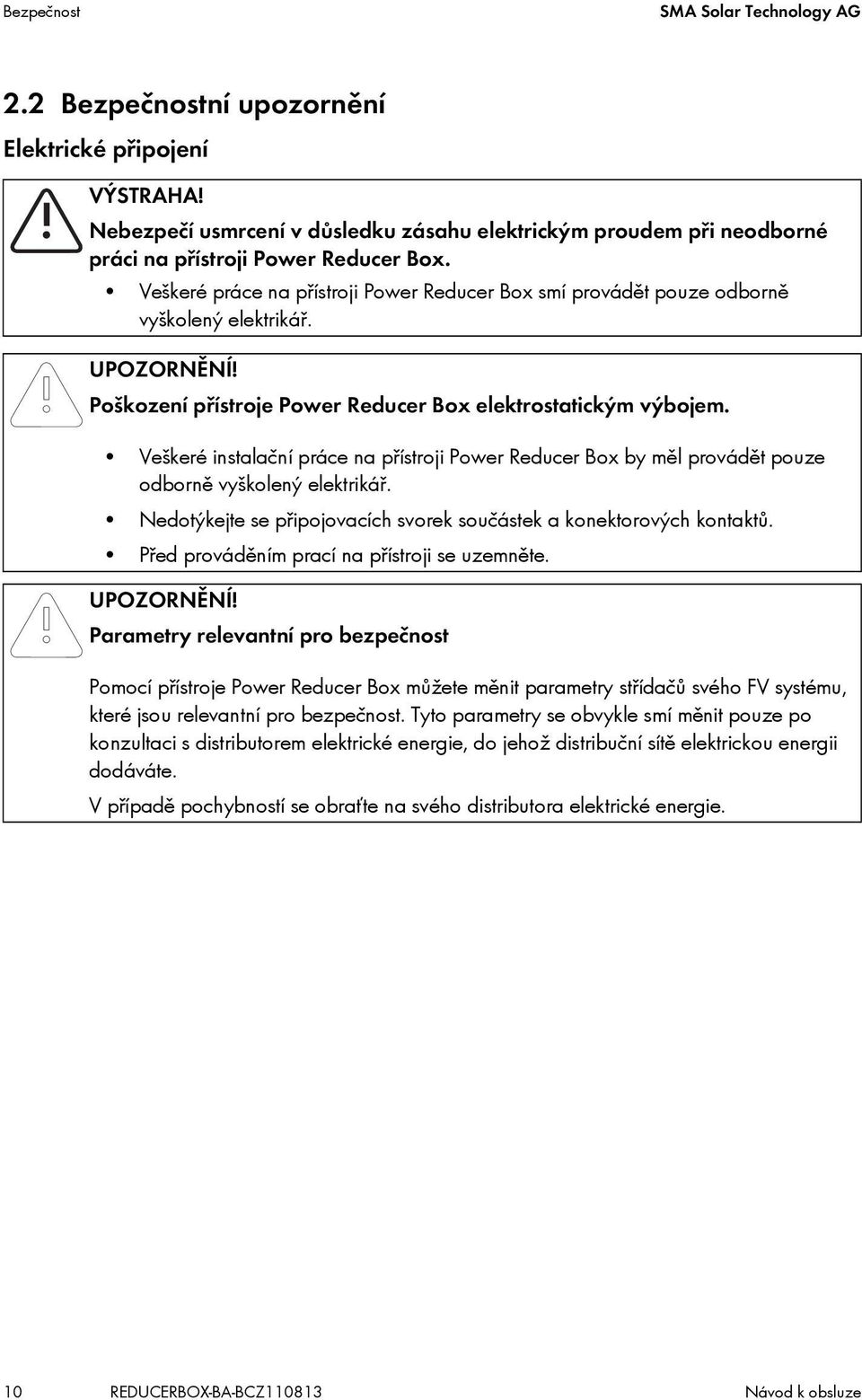 Veškeré práce na přístroji Power Reducer Box smí provádět pouze odborně vyškolený elektrikář. UPOZORNĚNÍ! Poškození přístroje Power Reducer Box elektrostatickým výbojem.