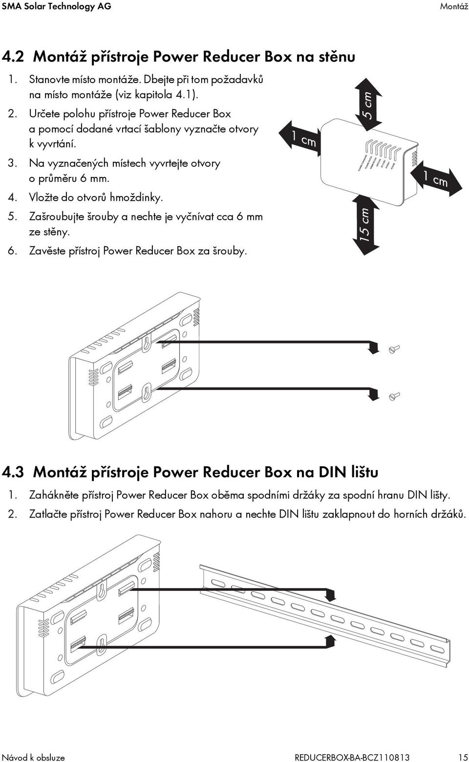 Vložte do otvorů hmoždinky. 5. Zašroubujte šrouby a nechte je vyčnívat cca 6 mm ze stěny. 6. Zavěste přístroj Power Reducer Box za šrouby. 4.