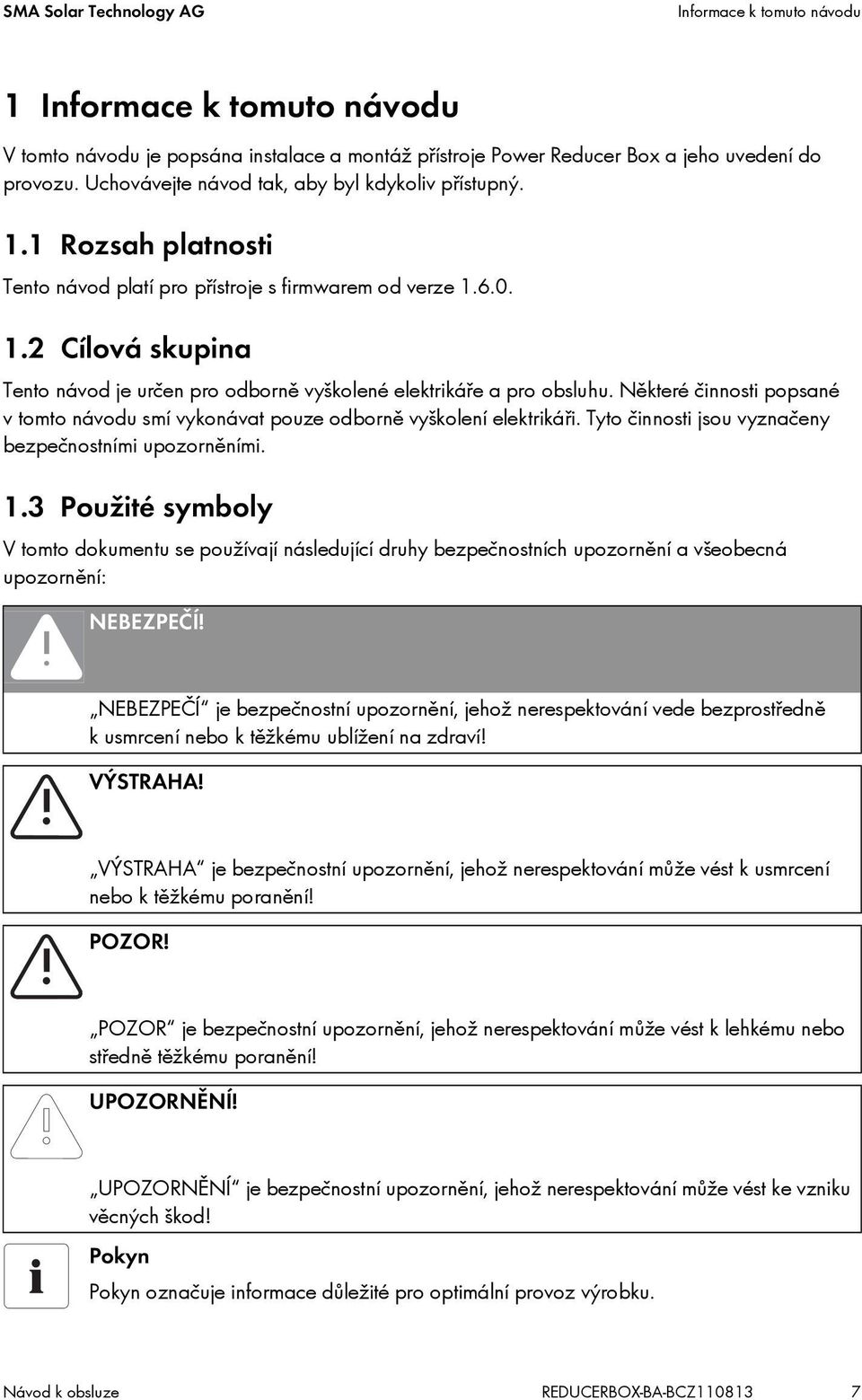 Některé činnosti popsané v tomto návodu smí vykonávat pouze odborně vyškolení elektrikáři. Tyto činnosti jsou vyznačeny bezpečnostními upozorněními. 1.