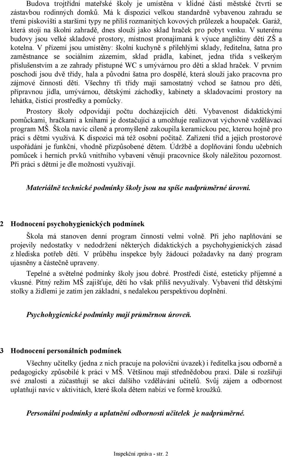 Garáž, která stojí na školní zahradě, dnes slouží jako sklad hraček pro pobyt venku. V suterénu budovy jsou velké skladové prostory, místnost pronajímaná k výuce angličtiny dětí ZŠ a kotelna.