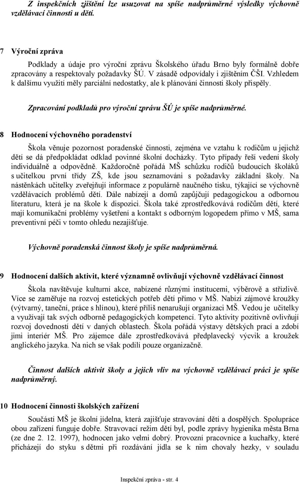 Vzhledem k dalšímu využití měly parciální nedostatky, ale k plánování činnosti školy přispěly. Zpracování podkladů pro výroční zprávu ŠÚ je spíše nadprůměrné.