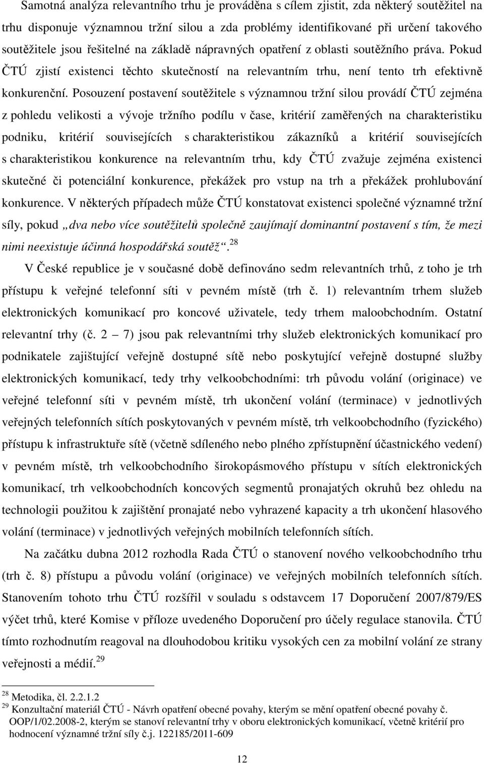 Posouzení postavení soutěžitele s významnou tržní silou provádí ČTÚ zejména z pohledu velikosti a vývoje tržního podílu v čase, kritérií zaměřených na charakteristiku podniku, kritérií souvisejících