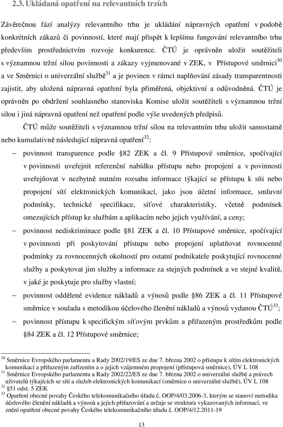 ČTÚ je oprávněn uložit soutěžiteli s významnou tržní silou povinnosti a zákazy vyjmenované v ZEK, v Přístupové směrnici 30 a ve Směrnici o univerzální službě 31 a je povinen v rámci naplňování zásady