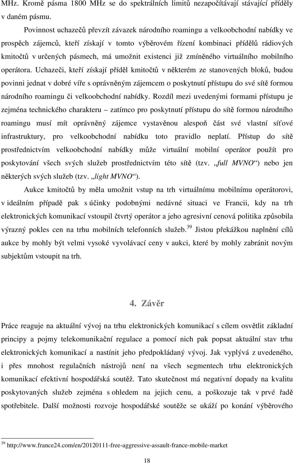 umožnit existenci již zmíněného virtuálního mobilního operátora.