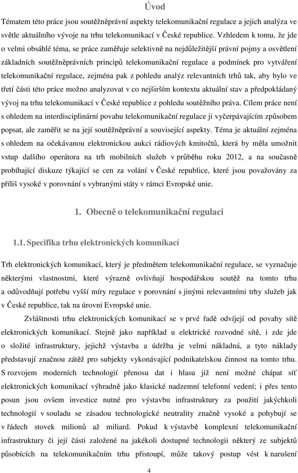 vytváření telekomunikační regulace, zejména pak z pohledu analýz relevantních trhů tak, aby bylo ve třetí části této práce možno analyzovat v co nejširším kontextu aktuální stav a předpokládaný vývoj