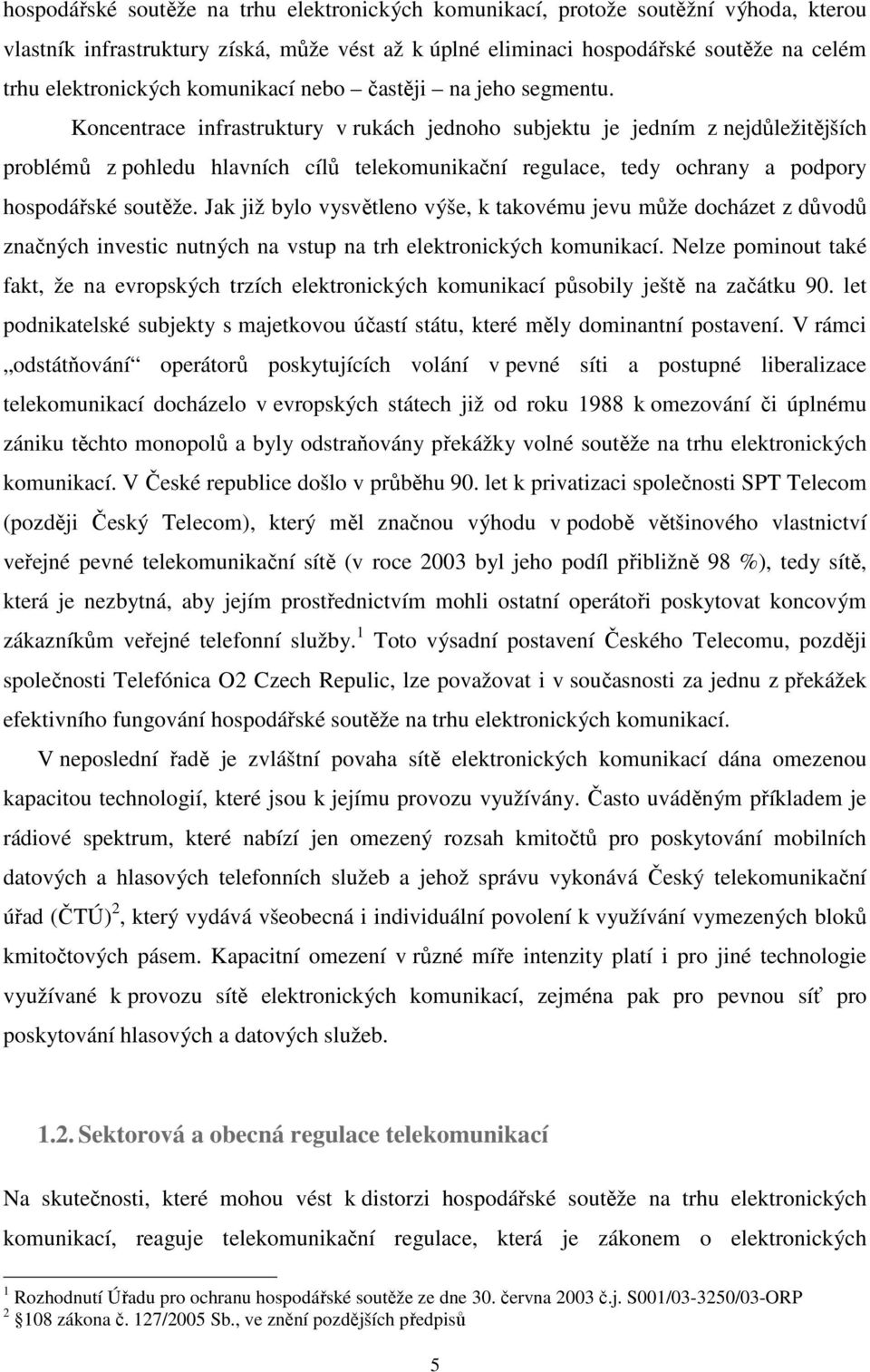 Koncentrace infrastruktury v rukách jednoho subjektu je jedním z nejdůležitějších problémů z pohledu hlavních cílů telekomunikační regulace, tedy ochrany a podpory hospodářské soutěže.