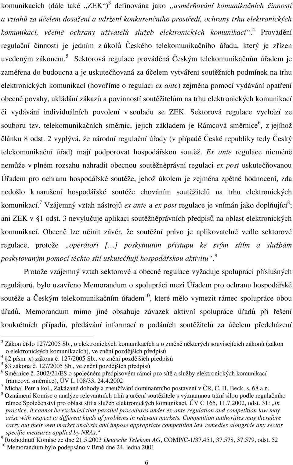 5 Sektorová regulace prováděná Českým telekomunikačním úřadem je zaměřena do budoucna a je uskutečňovaná za účelem vytváření soutěžních podmínek na trhu elektronických komunikací (hovoříme o regulaci