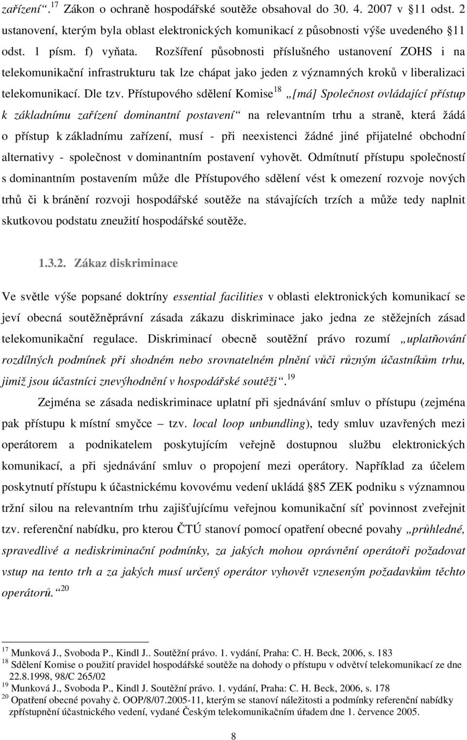 Přístupového sdělení Komise 18 [má] Společnost ovládající přístup k základnímu zařízení dominantní postavení na relevantním trhu a straně, která žádá o přístup k základnímu zařízení, musí - při