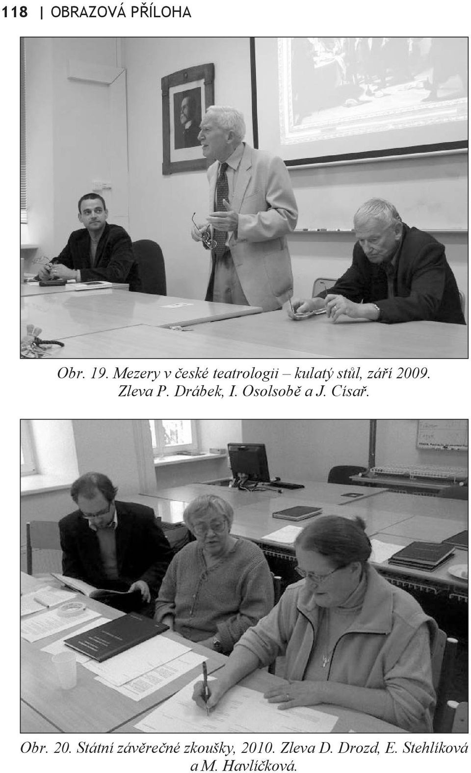 Zleva P. Drábek, I. Osolsobě a J. Císař. Obr. 20.