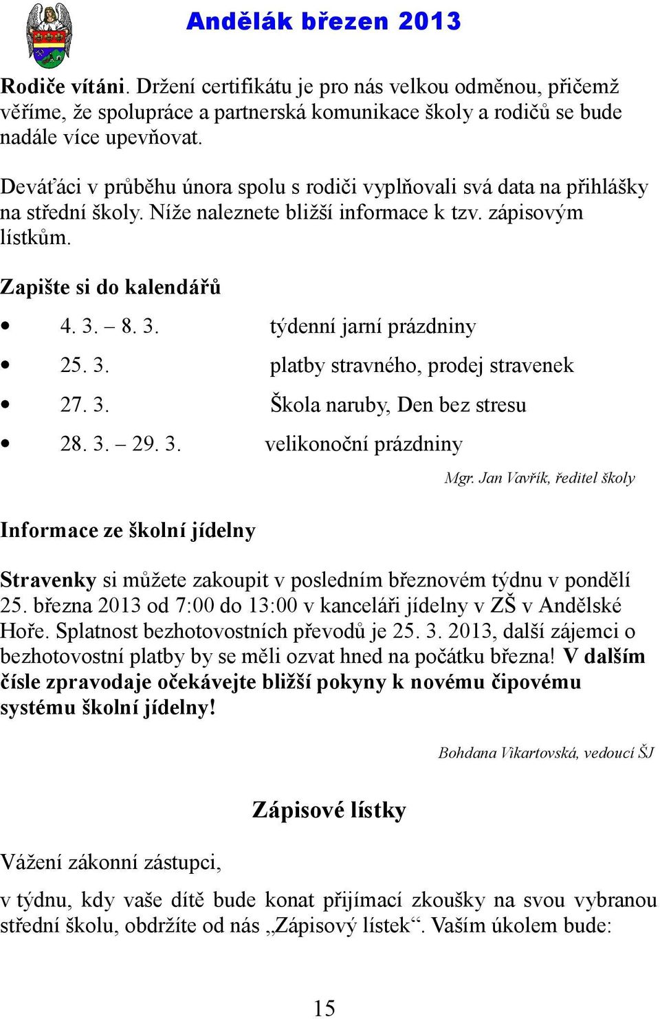 8. 3. týdenní jarní prázdniny 25. 3. platby stravného, prodej stravenek 27. 3. Škola naruby, Den bez stresu 28. 3. 29. 3. velikonoční prázdniny Mgr.