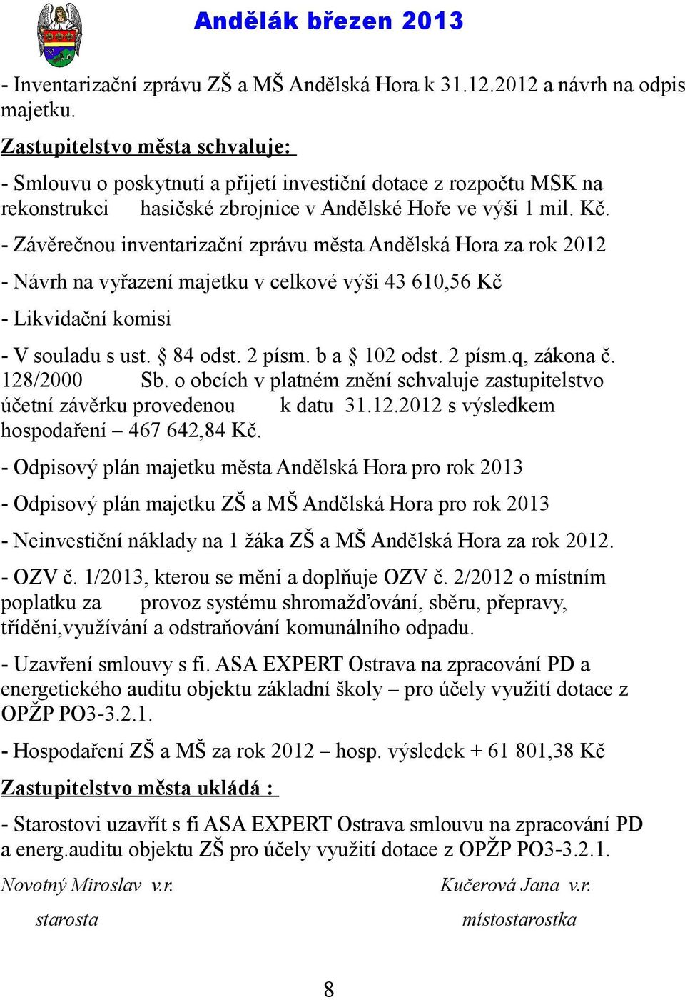 - Závěrečnou inventarizační zprávu města Andělská Hora za rok 2012 - Návrh na vyřazení majetku v celkové výši 43 610,56 Kč - Likvidační komisi - V souladu s ust. 84 odst. 2 písm. b a 102 odst. 2 písm.q, zákona č.