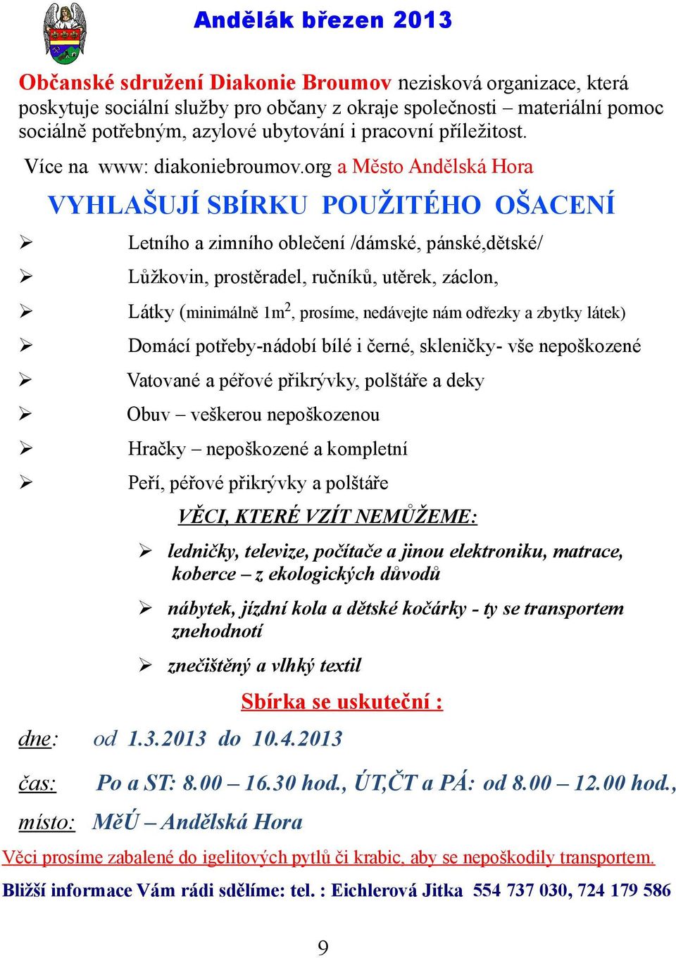 org a Město Andělská Hora VYHLAŠUJÍ SBÍRKU POUŽITÉHO OŠACENÍ Ø Letního a zimního oblečení /dámské, pánské,dětské/ Ø Lůžkovin, prostěradel, ručníků, utěrek, záclon, Ø Látky (minimálně 1m2, prosíme,