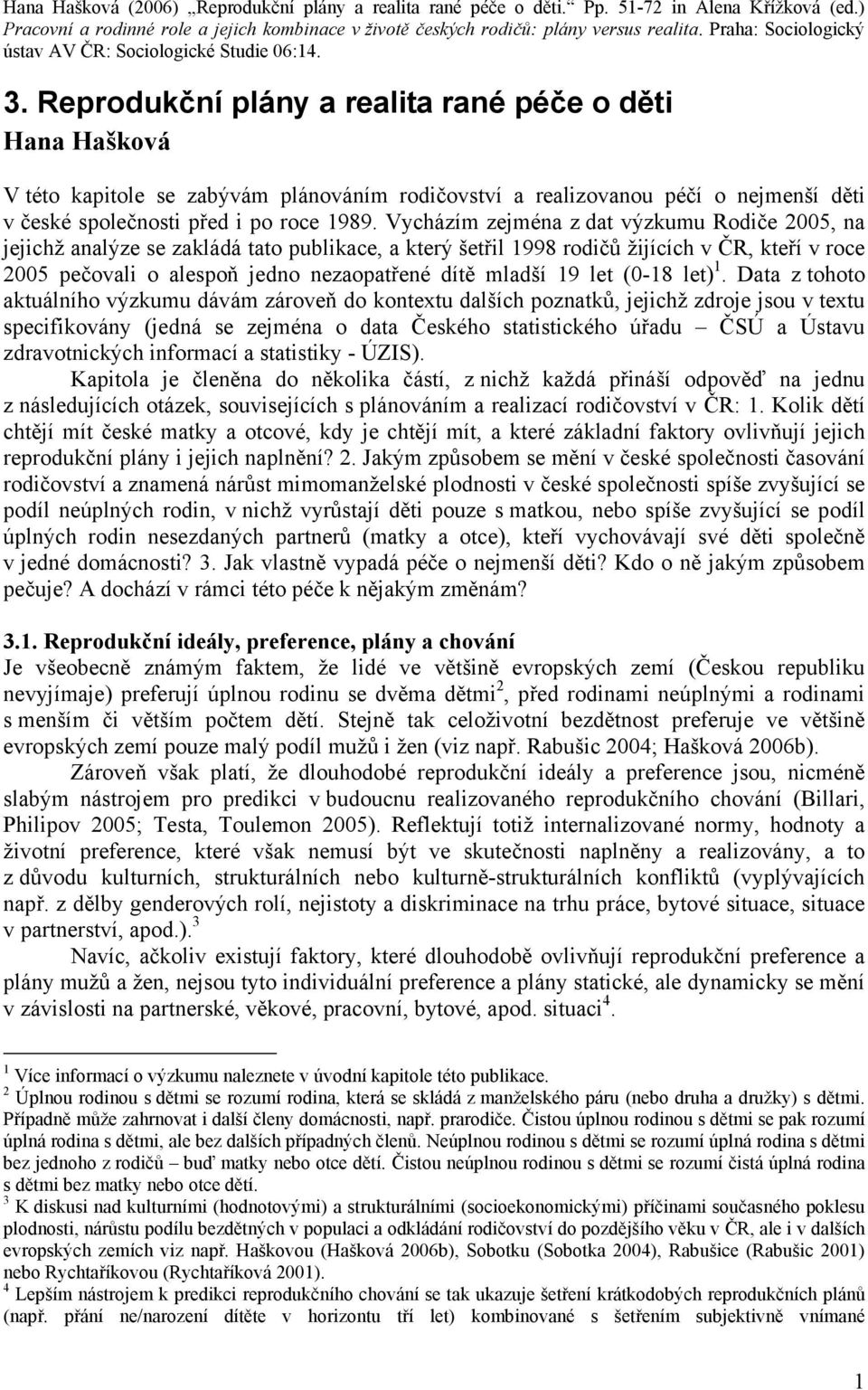 Reprodukční plány a realita rané péče o děti Hana Hašková V této kapitole se zabývám plánováním rodičovství a realizovanou péčí o nejmenší děti v české společnosti před i po roce 1989.