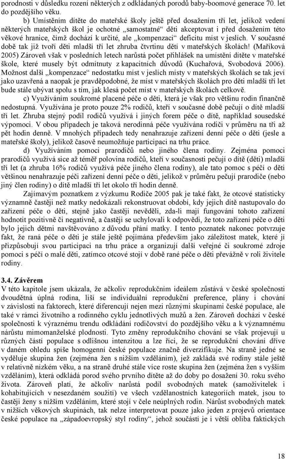 určité, ale kompenzaci deficitu míst v jeslích. V současné době tak již tvoří děti mladší tří let zhruba čtvrtinu dětí v mateřských školách!