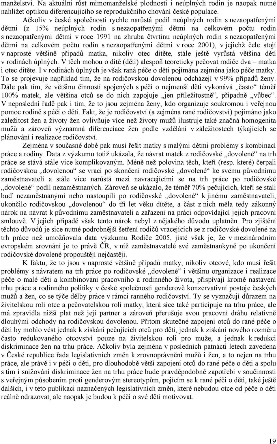 zhruba čtvrtinu neúplných rodin s nezaopatřenými dětmi na celkovém počtu rodin s nezaopatřenými dětmi v roce 2001), v jejichž čele stojí v naprosté většině případů matka, nikoliv otec dítěte, stále