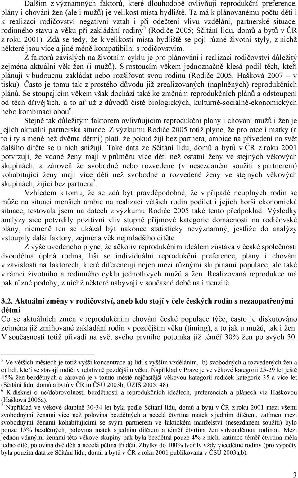 domů a bytů v ČR z roku 2001). Zdá se tedy, že k velikosti místa bydliště se pojí různé životní styly, z nichž některé jsou více a jiné méně kompatibilní s rodičovstvím.