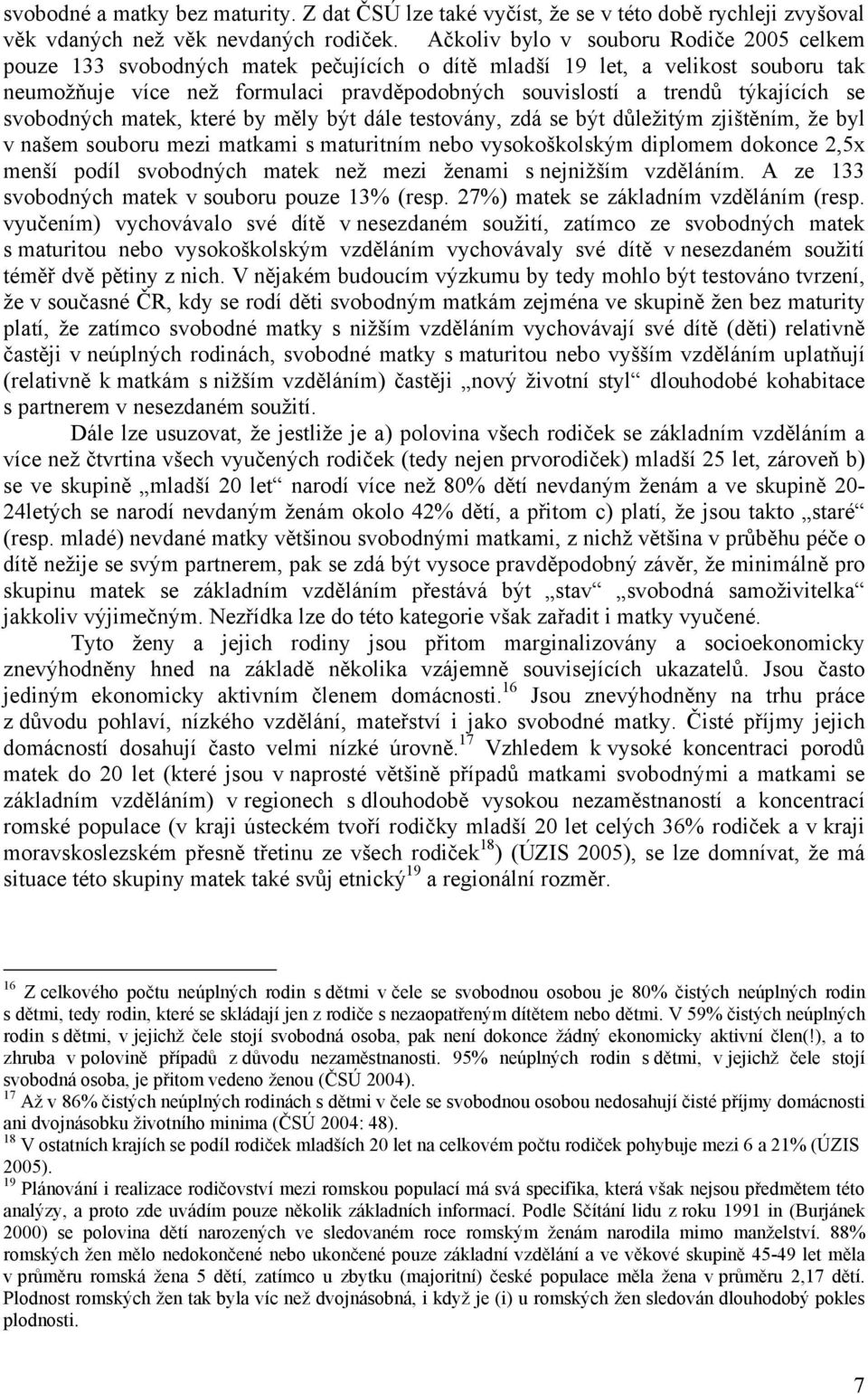 týkajících se svobodných matek, které by měly být dále testovány, zdá se být důležitým zjištěním, že byl v našem souboru mezi matkami s maturitním nebo vysokoškolským diplomem dokonce 2,5x menší