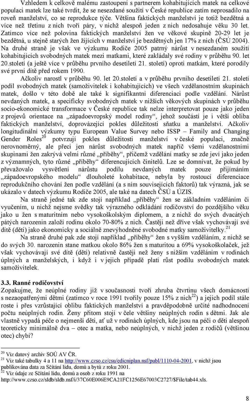 Zatímco více než polovina faktických manželství žen ve věkové skupině 20-29 let je bezdětná, u stejně starých žen žijících v manželství je bezdětných jen 17% z nich (ČSÚ 2004).