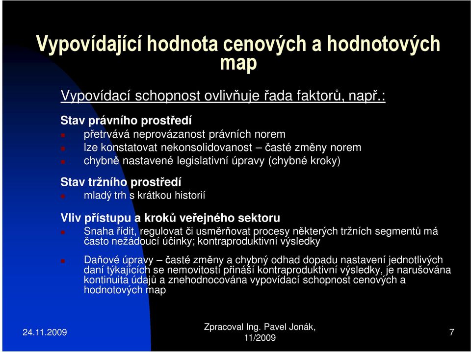 tržního prostředí mladý trh s krátkou historií Vliv přístupu a kroků veřejného sektoru Snaha řídit, regulovat či usměrňovat procesy některých tržních segmentů má často nežádoucí