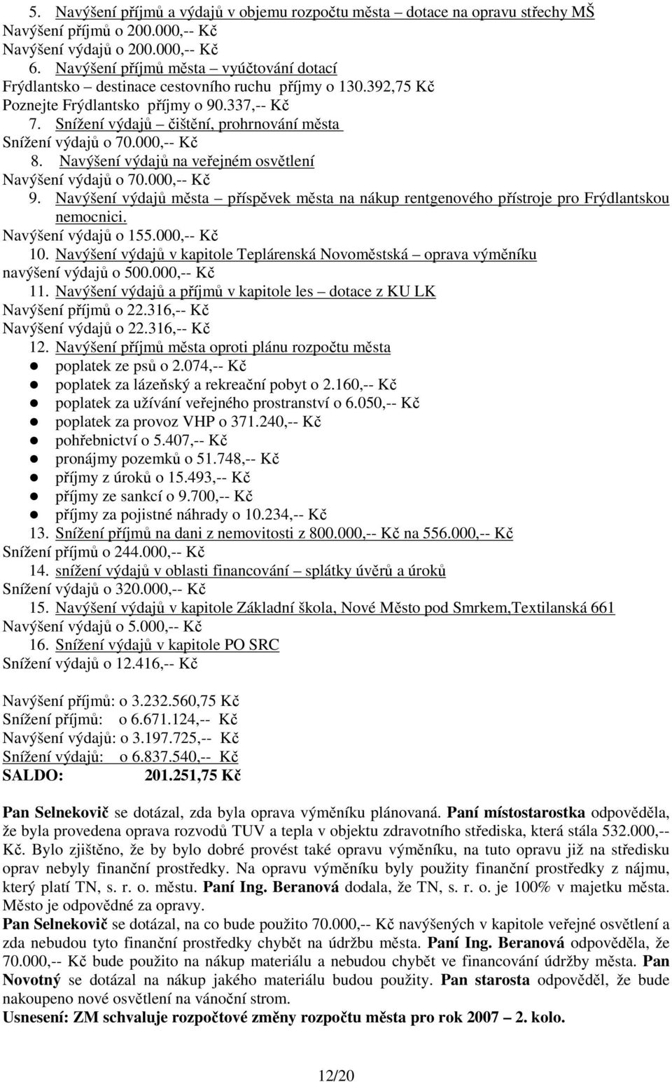 Snížení výdajů čištění, prohrnování města Snížení výdajů o 70.000,-- Kč 8. Navýšení výdajů na veřejném osvětlení Navýšení výdajů o 70.000,-- Kč 9.