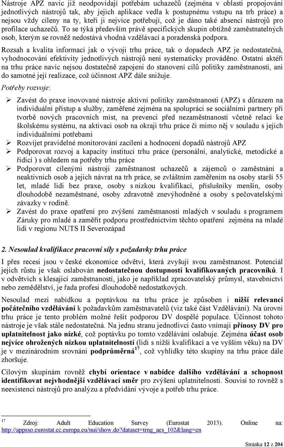 To se týká především právě specifických skupin obtížně zaměstnatelných osob, kterým se rovněž nedostává vhodná vzdělávací a poradenská podpora.