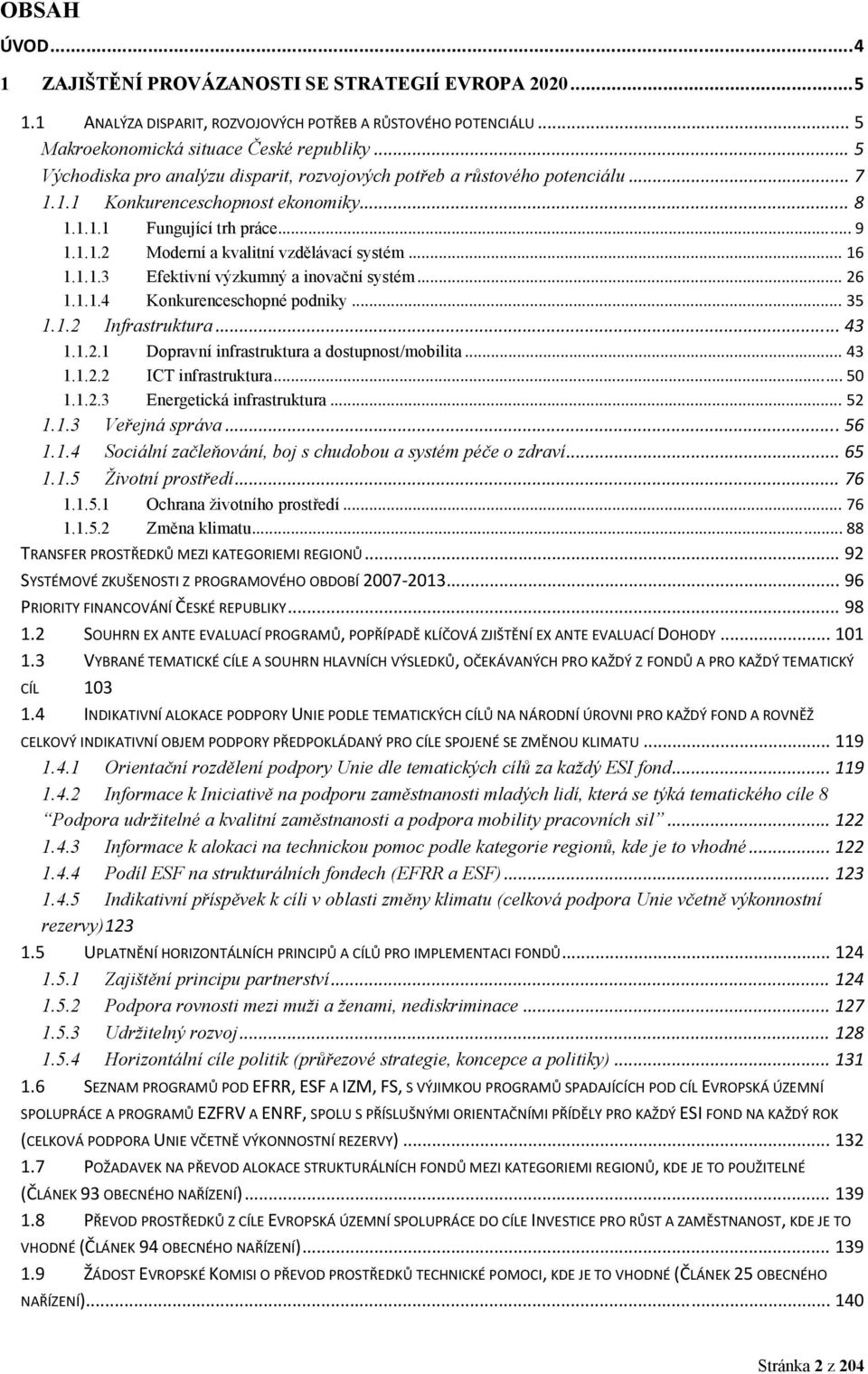 .. 16 1.1.1.3 Efektivní výzkumný a inovační systém... 26 1.1.1.4 Konkurenceschopné podniky... 35 1.1.2 Infrastruktura... 43 1.1.2.1 Dopravní infrastruktura a dostupnost/mobilita... 43 1.1.2.2 ICT infrastruktura.