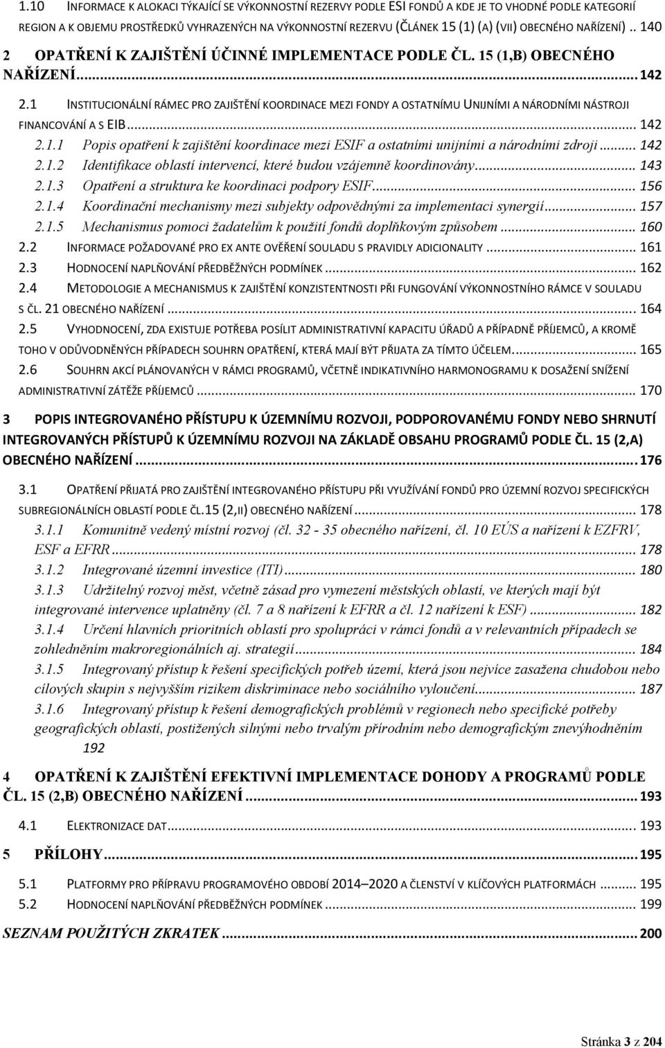 1 INSTITUCIONÁLNÍ RÁMEC PRO ZAJIŠTĚNÍ KOORDINACE MEZI FONDY A OSTATNÍMU UNIJNÍMI A NÁRODNÍMI NÁSTROJI FINANCOVÁNÍ A S EIB... 142 2.1.1 Popis opatření k zajištění koordinace mezi ESIF a ostatními unijními a národními zdroji.