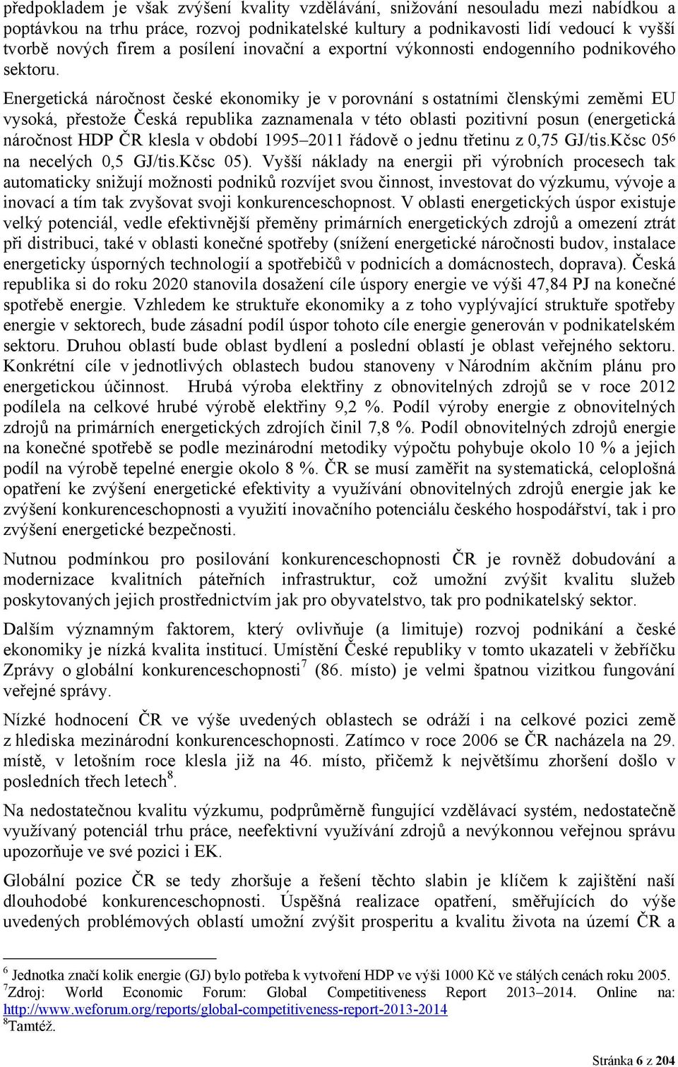 Energetická náročnost české ekonomiky je v porovnání s ostatními členskými zeměmi EU vysoká, přestože Česká republika zaznamenala v této oblasti pozitivní posun (energetická náročnost HDP ČR klesla v