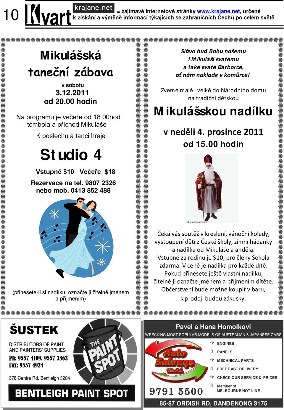 Zveme malé i velké do Národního domu na tradiční dětskou Mikulášskou nadílku v neděli 4. prosince 2011 od 15.00 hodin Vstupné $10 Večeře $18 Rezervace na tel. 9807 2326 nebo mob.