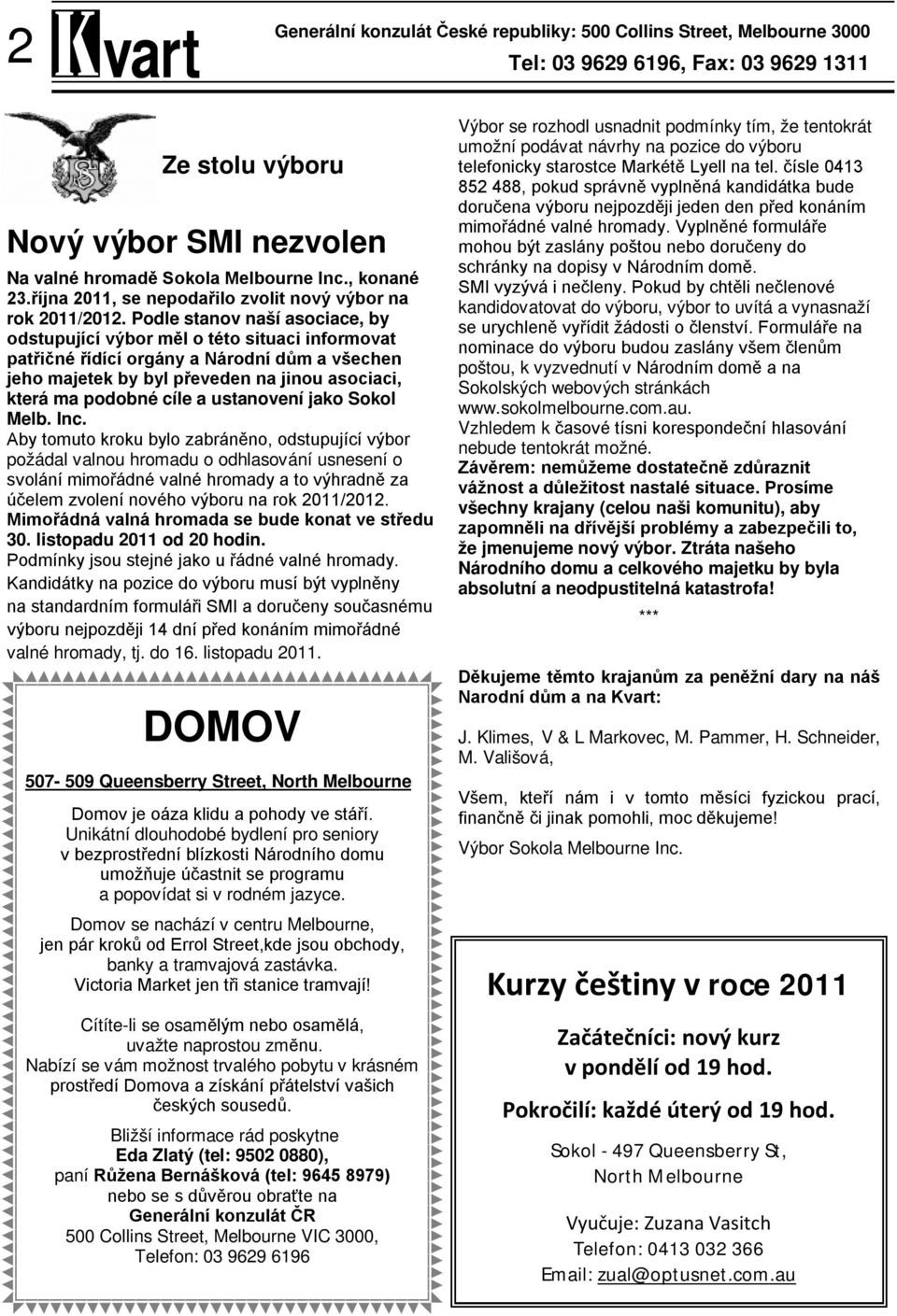 Podle stanov naší asociace, by odstupující výbor měl o této situaci informovat patřičné řídící orgány a Národní dům a všechen jeho majetek by byl převeden na jinou asociaci, která ma podobné cíle a