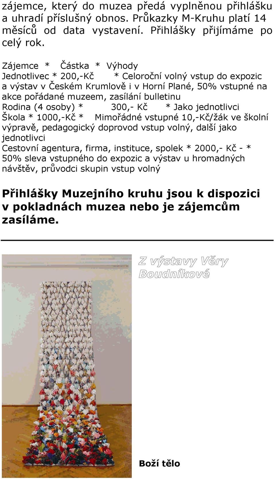 (4 osoby) * 300,- Kč * Jako jednotlivci Škola * 1000,-Kč * Mimořádné vstupné 10,-Kč/žák ve školní výpravě, pedagogický doprovod vstup volný, další jako jednotlivci Cestovní agentura, firma,