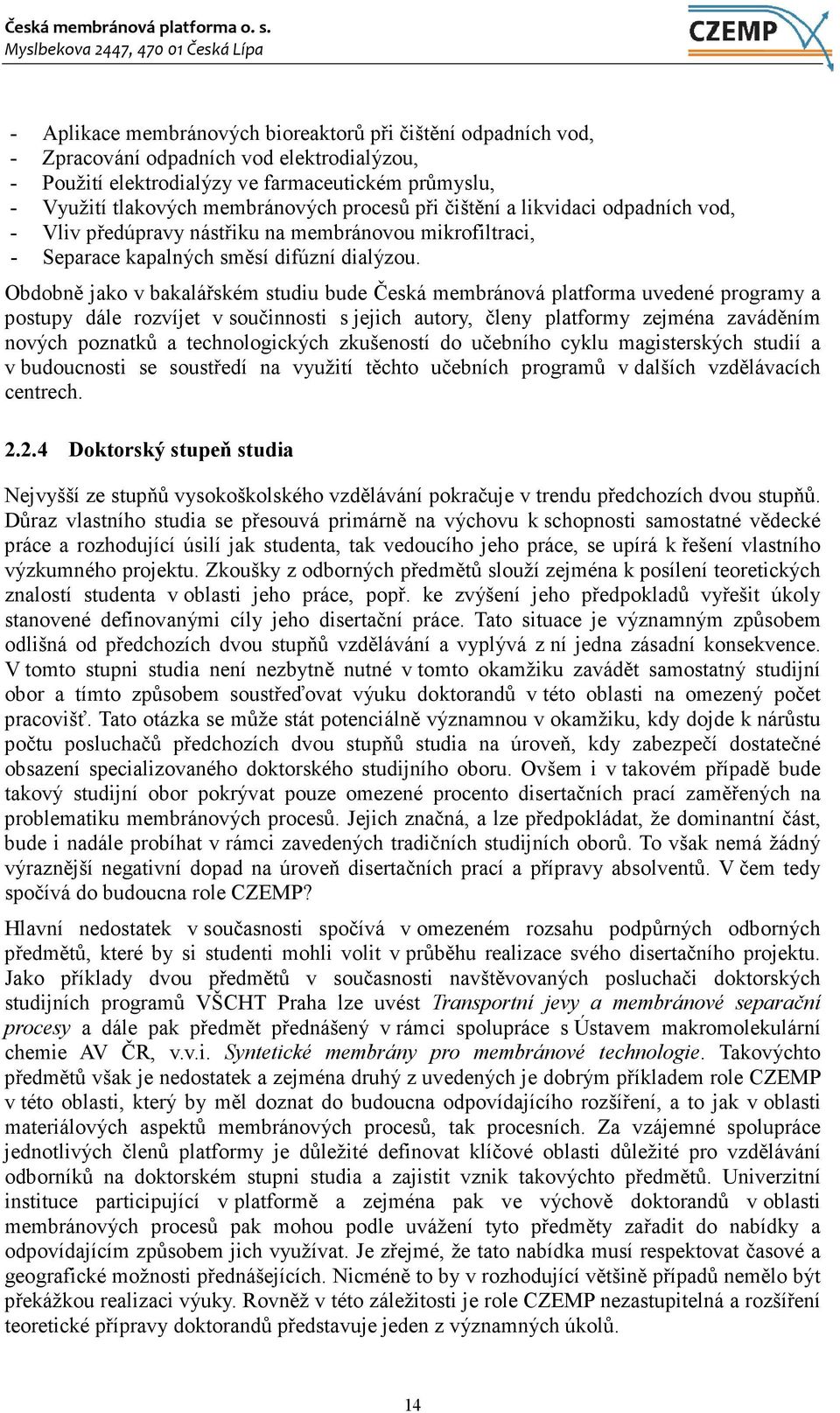 Obdobně jako v bakalářském studiu bude Česká membránová platforma uvedené programy a postupy dále rozvíjet v součinnosti s jejich autory, členy platformy zejména zaváděním nových poznatků a