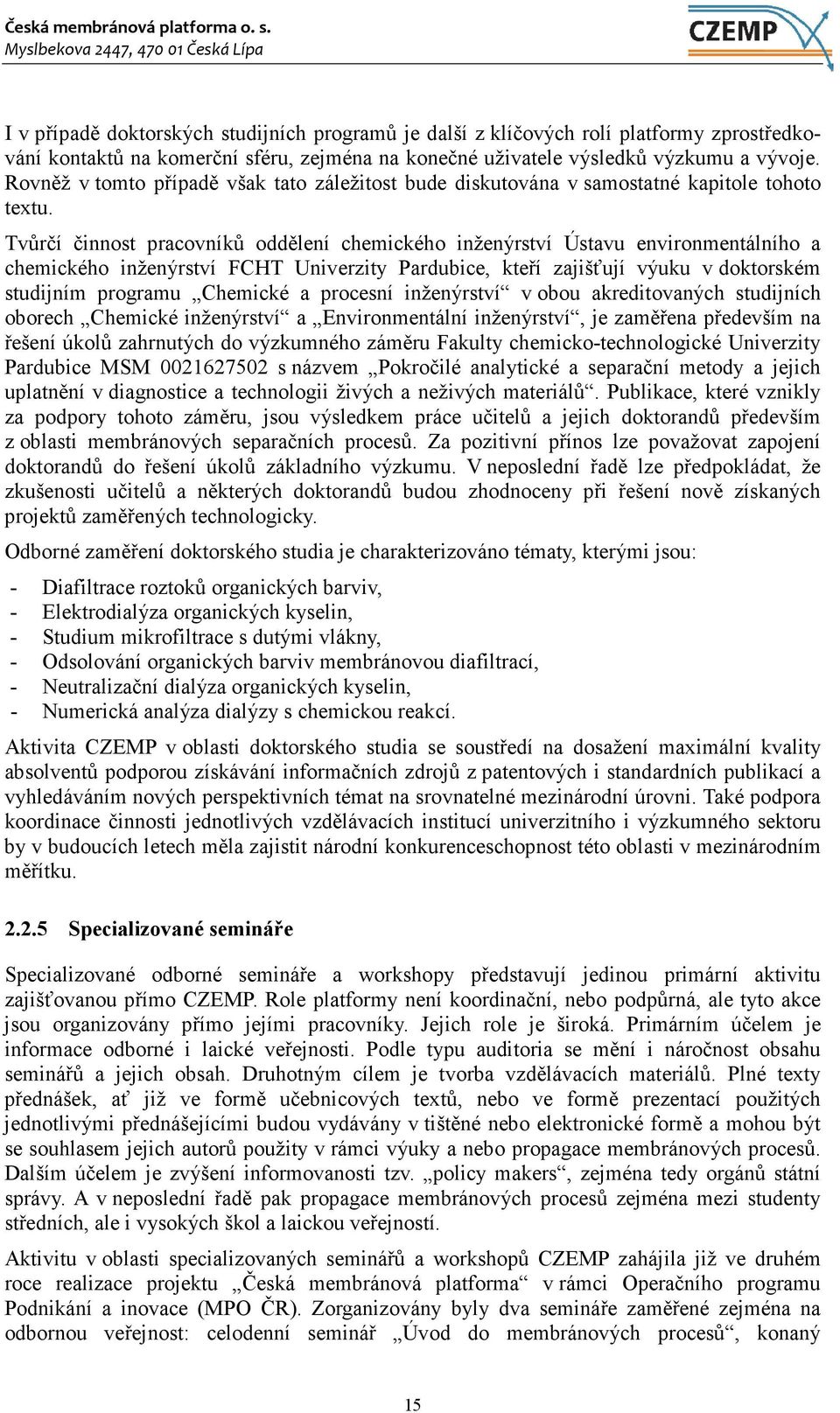 Tvůrčí činnost pracovníků oddělení chemického inženýrství Ústavu environmentálního a chemického inženýrství FCHT Univerzity Pardubice, kteří zajišťují výuku v doktorském studijním programu Chemické a