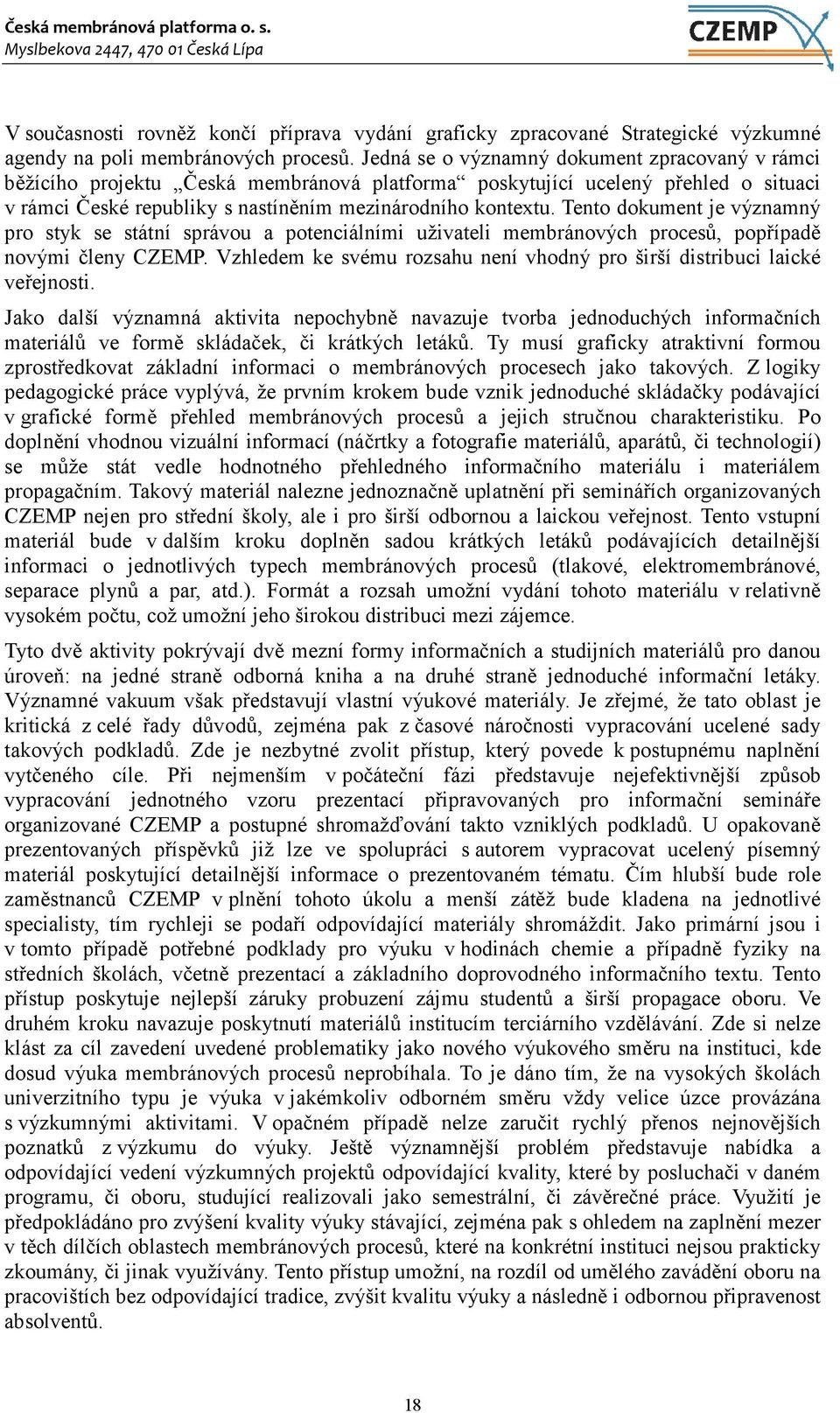 Tento dokument je významný pro styk se státní správou a potenciálními uživateli membránových procesů, popřípadě novými členy CZEMP.