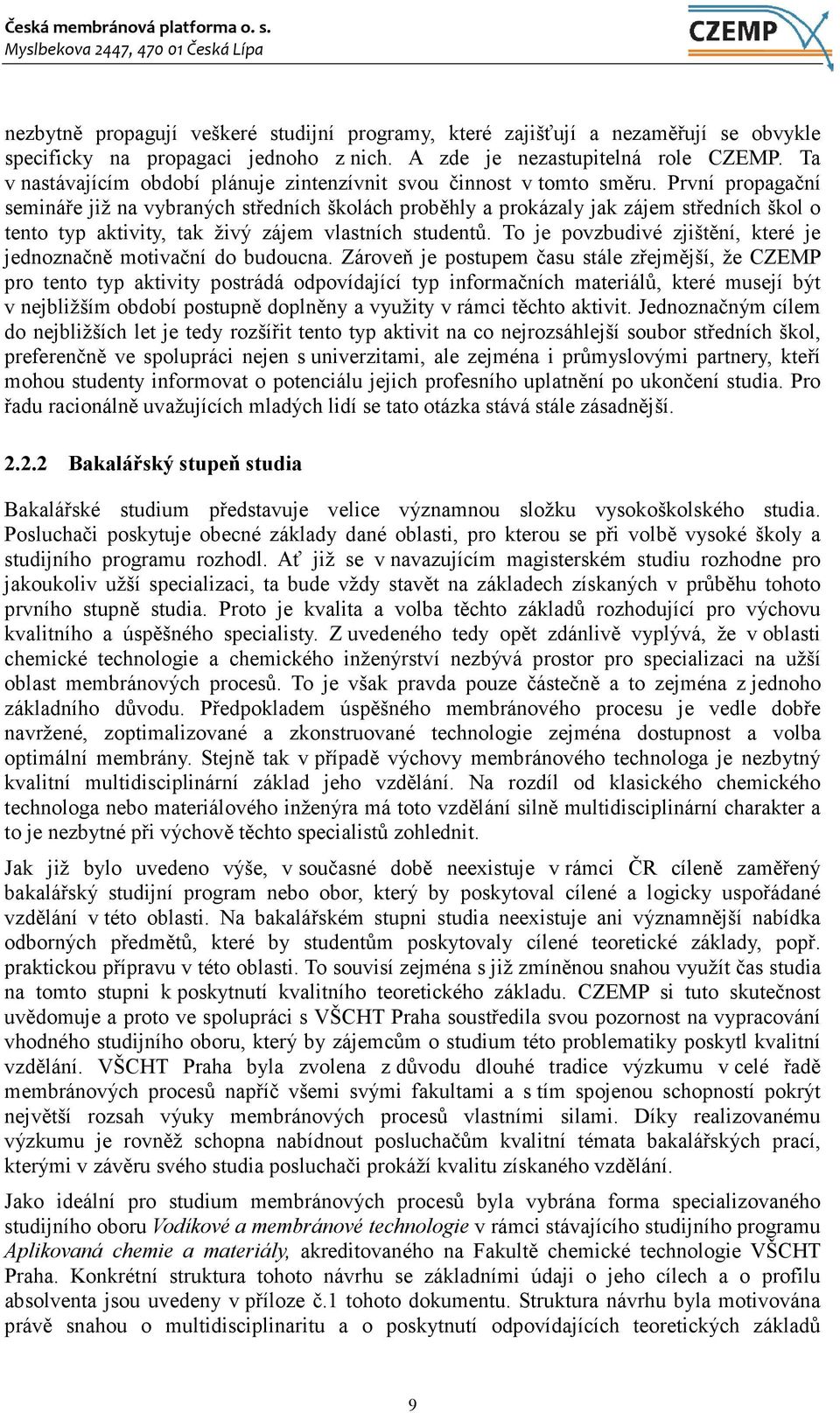 První propagační semináře již na vybraných středních školách proběhly a prokázaly jak zájem středních škol o tento typ aktivity, tak živý zájem vlastních studentů.