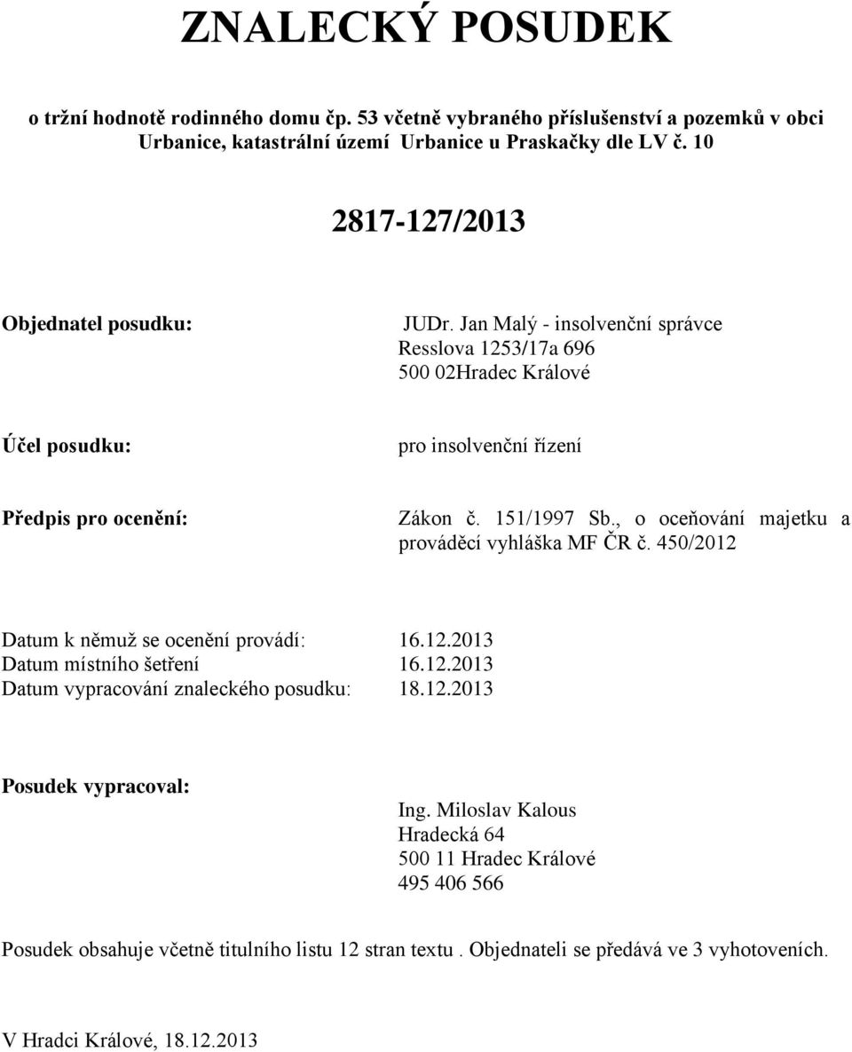 151/1997 Sb., o oceňování majetku a prováděcí vyhláška MF ČR č. 450/2012 Datum k němuž se ocenění provádí: 16.12.2013 Datum místního šetření 16.12.2013 Datum vypracování znaleckého posudku: 18.