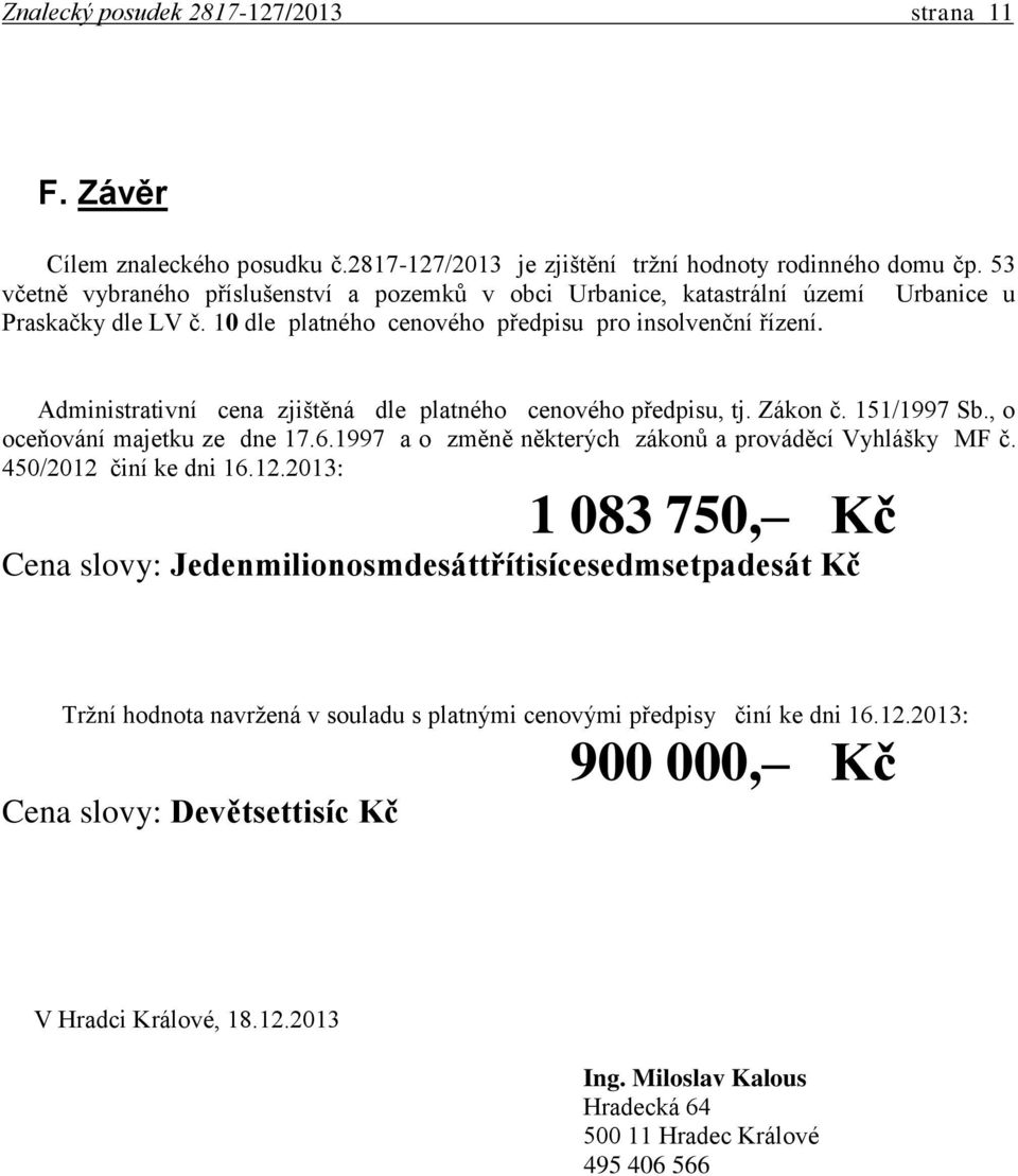 Administrativní cena zjištěná dle platného cenového předpisu, tj. Zákon č. 151/1997 Sb., o oceňování majetku ze dne 17.6.1997 a o změně některých zákonů a prováděcí Vyhlášky MF č.