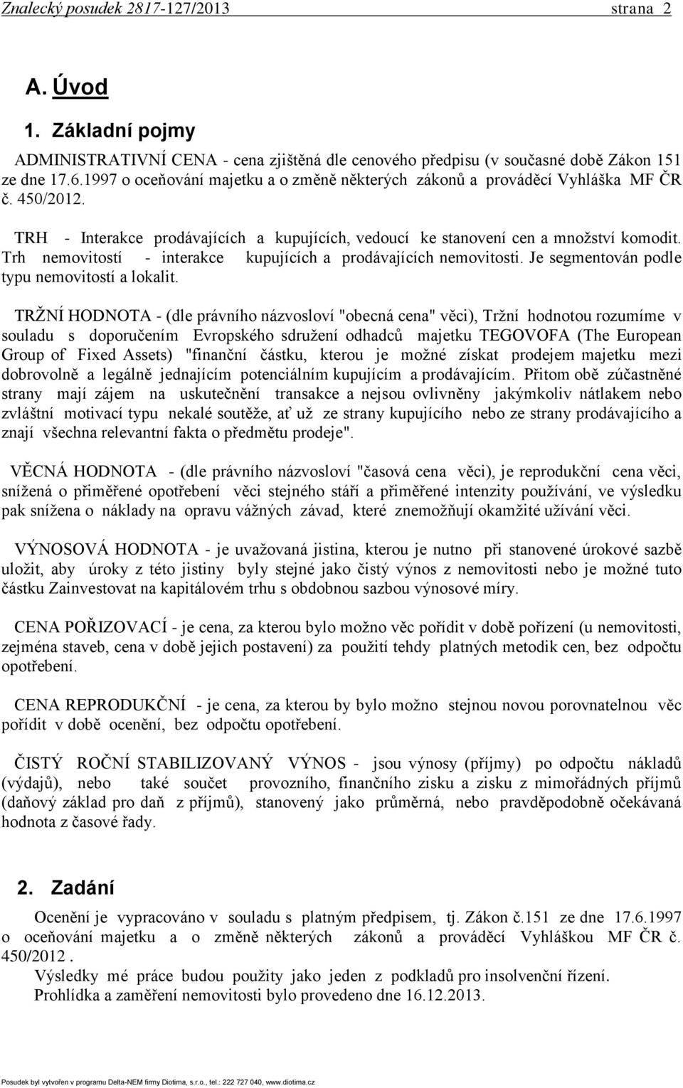 Trh nemovitostí - interakce kupujících a prodávajících nemovitosti. Je segmentován podle typu nemovitostí a lokalit.