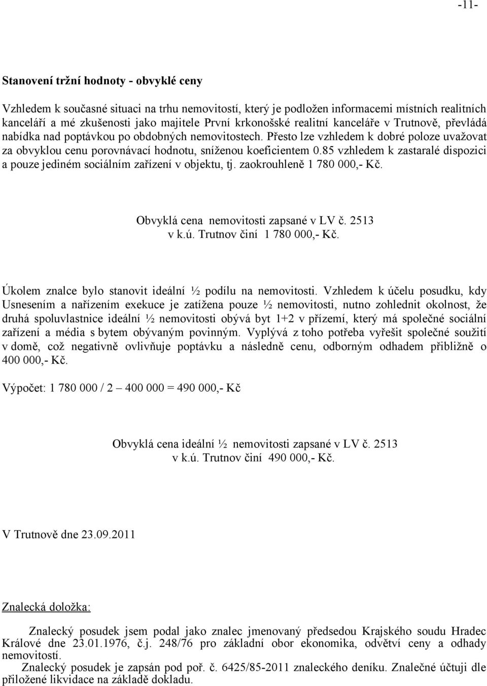 85 vzhledem k zastaralé dispozici a pouze jediném sociálním zařízení v objektu, tj. zaokrouhleně 1 780 000,- Kč. Obvyklá cena nemovitosti zapsané v LV č. 2513 v k.ú. Trutnov činí 1 780 000,- Kč.