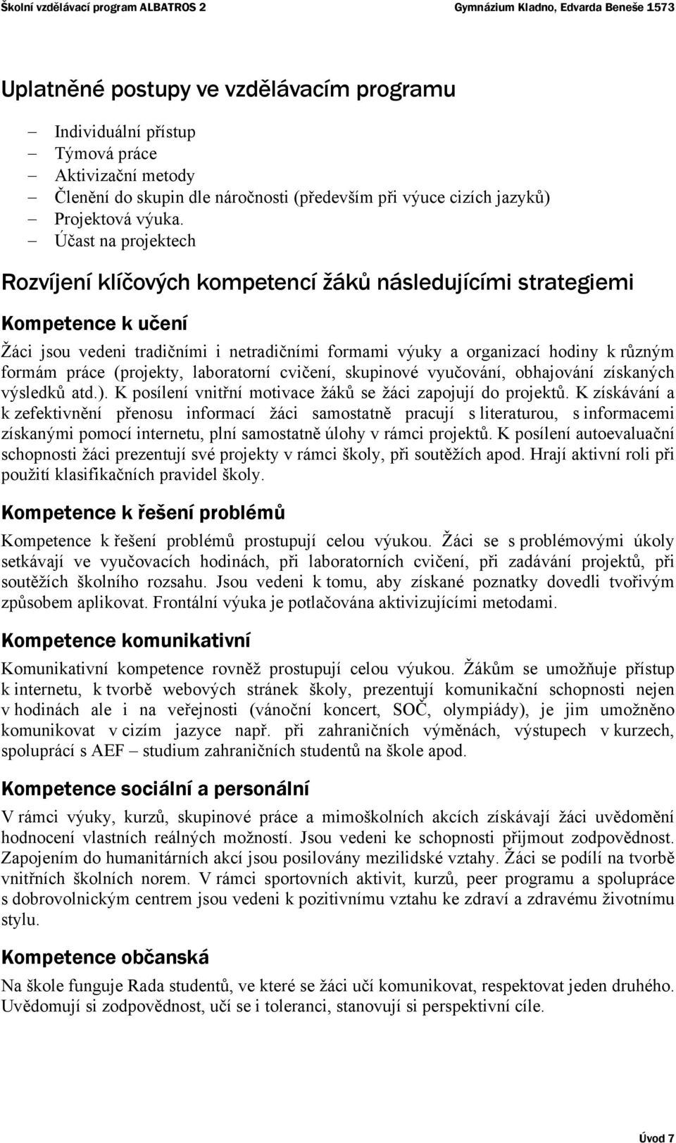 (projekty, laboratorní cvičení, skupinové vyučování, obhajování získaných výsledků atd.). K posílení vnitřní motivace žáků se žáci zapojují do projektů.