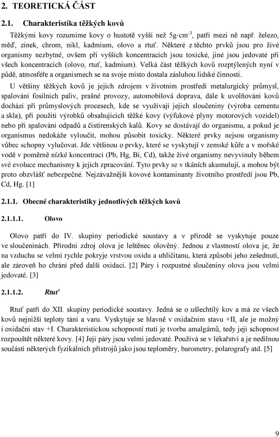 Velká část těžkých kovů rozptýlených nyní v půdě, atmosféře a organismech se na svoje místo dostala zásluhou lidské činnosti.