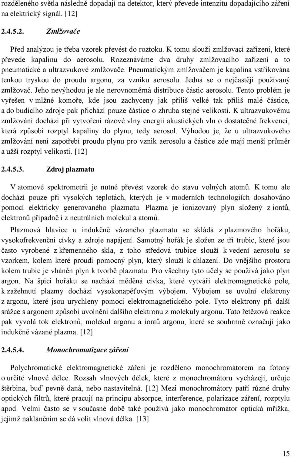 Pneumatickým zmlžovačem je kapalina vstřikována tenkou tryskou do proudu argonu, za vzniku aerosolu. Jedná se o nejčastěji používaný zmlžovač.