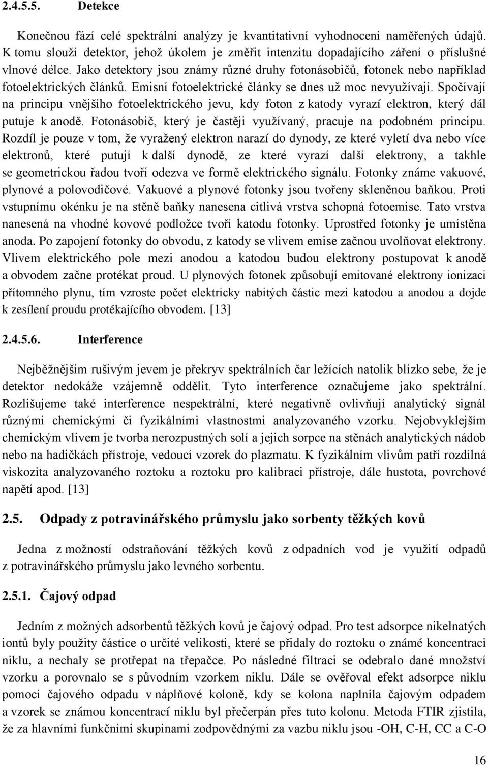 Jako detektory jsou známy různé druhy fotonásobičů, fotonek nebo například fotoelektrických článků. Emisní fotoelektrické články se dnes už moc nevyužívají.