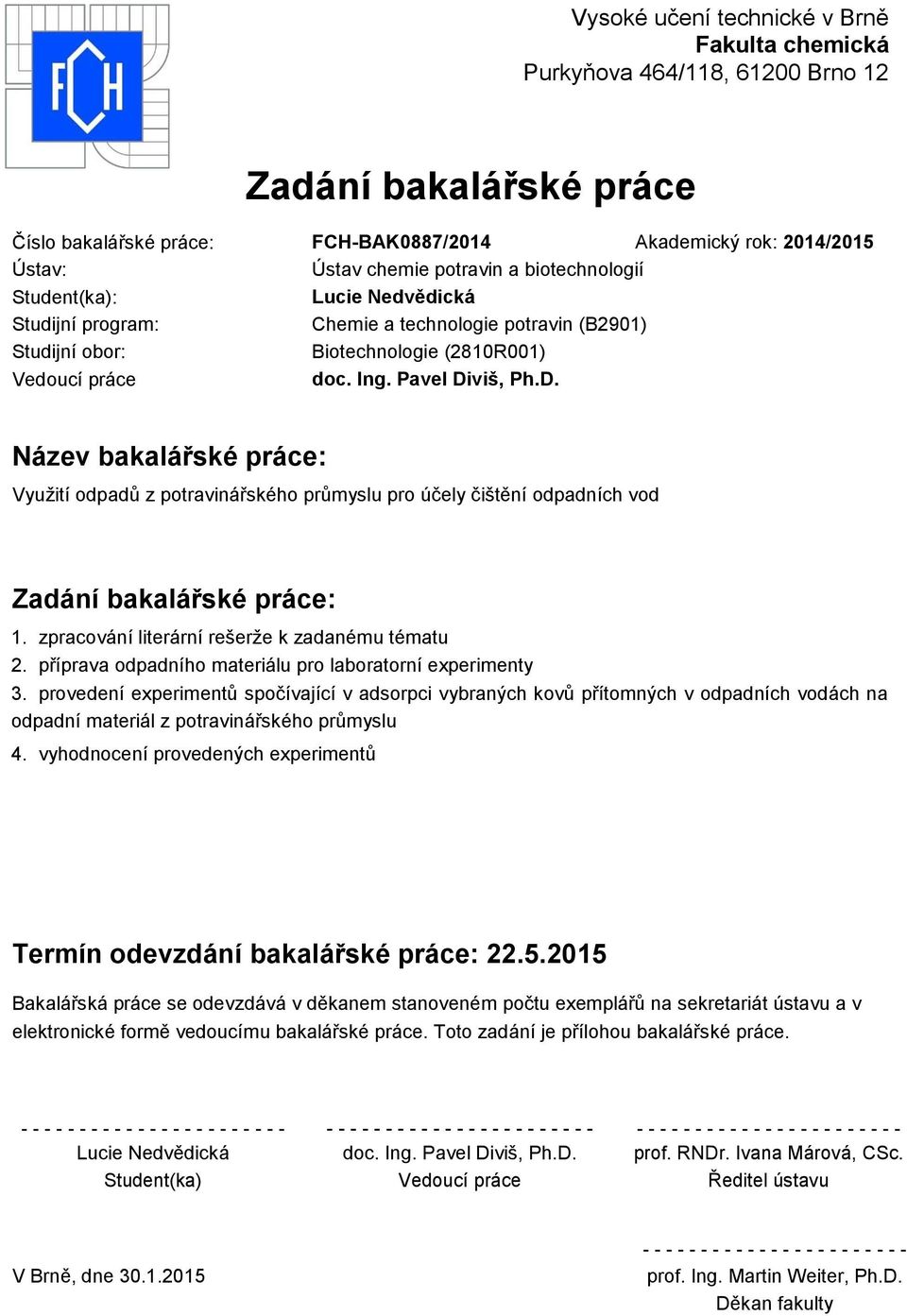 viš, Ph.D. Název bakalářské práce: Využití odpadů z potravinářského průmyslu pro účely čištění odpadních vod Zadání bakalářské práce: 1. zpracování literární rešerže k zadanému tématu 2.