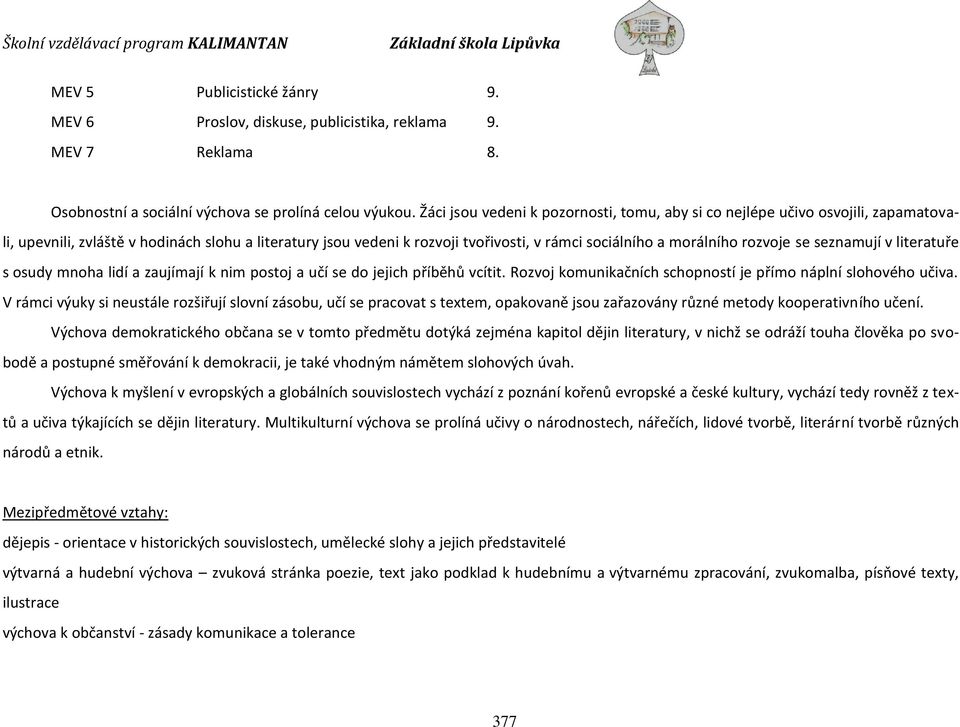 rozvoje se seznamují v literatuře s osudy mnoha lidí a zaujímají k nim postoj a učí se do jejich příběhů vcítit. Rozvoj komunikačních schopností je přímo náplní slohového učiva.