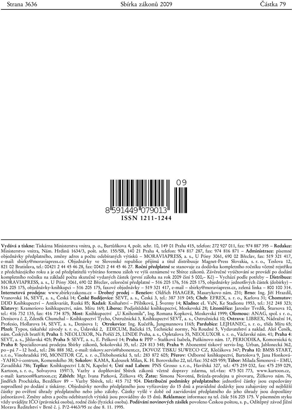 155/SB, 140 21 Praha 4, telefon: 974 817 287, fax: 974 816 871 Administrace: písemné objednávky předplatného, změny adres a počtu odebíraných výtisků MORAVIAPRESS, a. s.