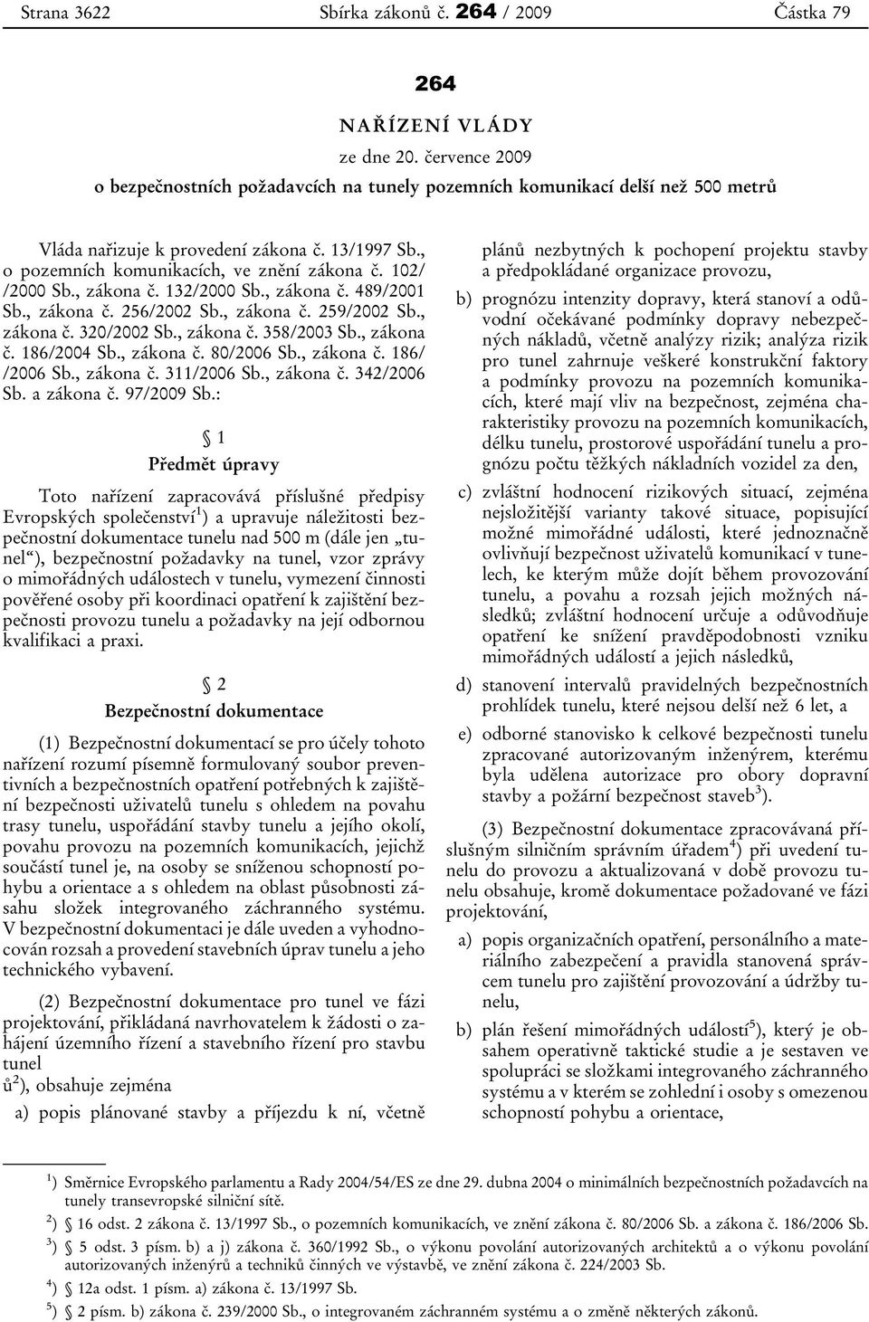 102/ /2000 Sb., zákona č. 132/2000 Sb., zákona č. 489/2001 Sb., zákona č. 256/2002 Sb., zákona č. 259/2002 Sb., zákona č. 320/2002 Sb., zákona č. 358/2003 Sb., zákona č. 186/2004 Sb., zákona č. 80/2006 Sb.