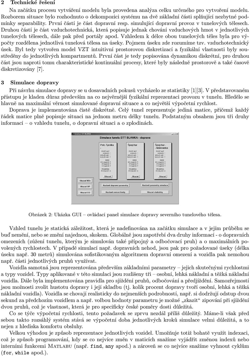 simulující dopravní provoz v tunelových tělesech. Druhou částí je část vzduchotechnická, která popisuje jednak chování vzduchových hmot v jednotlivých tunelových tělesech, dále pak před portály apod.