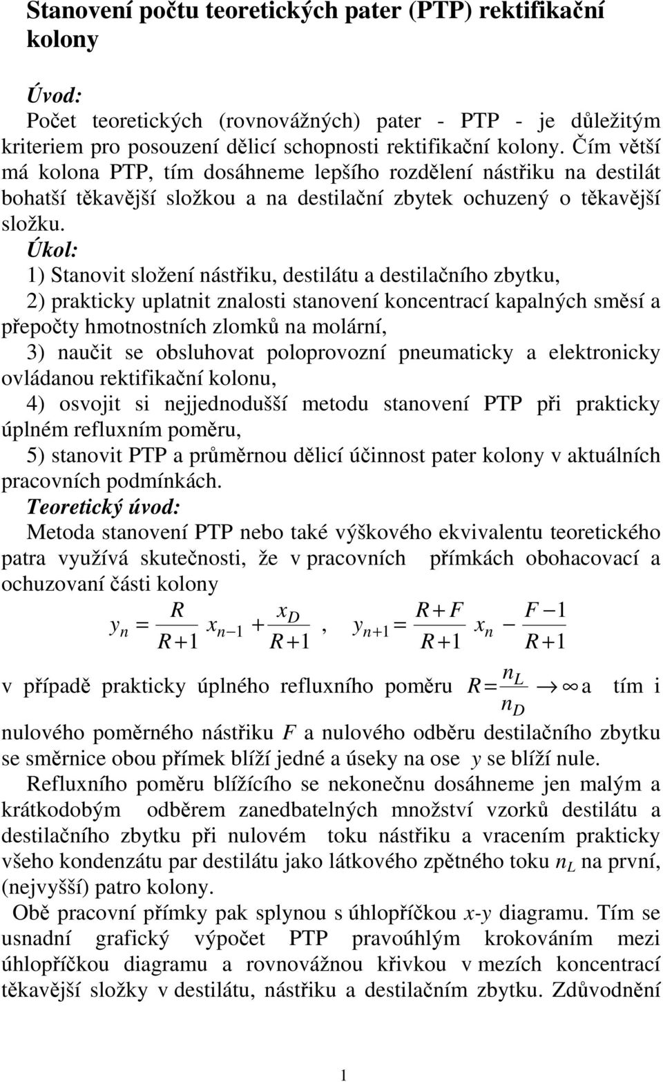 Úkol: 1) Stanovit složení nástřiku, destilátu a destilačního zbytku, 2) prakticky uplatnit znalosti stanovení koncentrací kapalných směsí a přepočty hmotnostních zlomků na molární, 3) naučit se