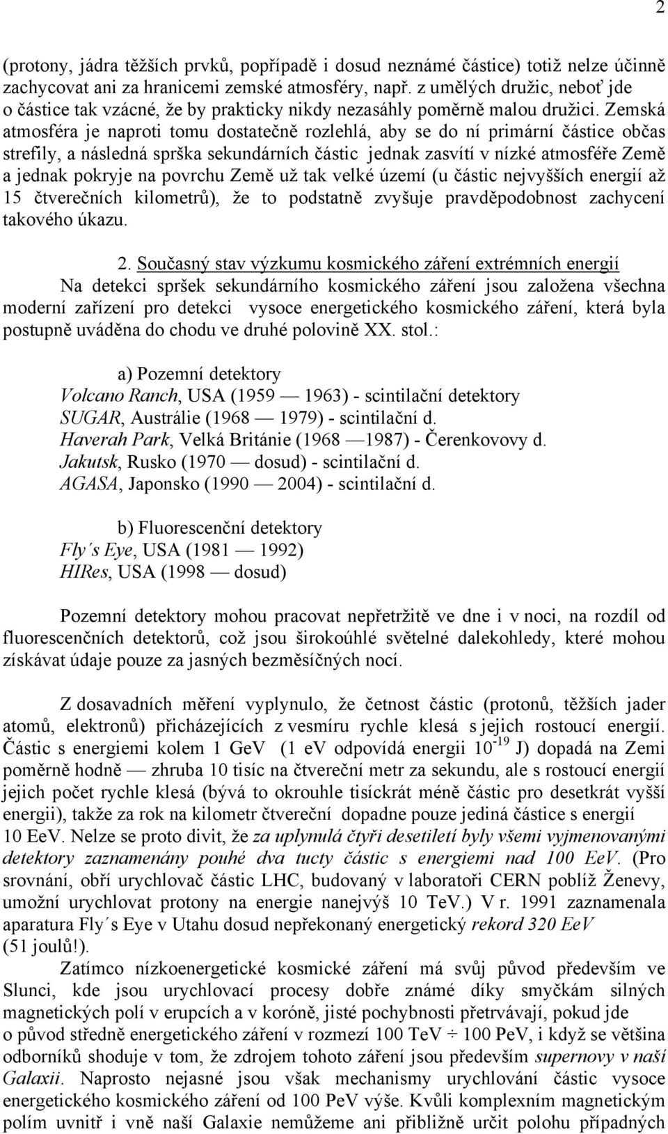 Zemská atmosféra je naproti tomu dostatečně rozlehlá, aby se do ní primární částice občas strefily, a následná sprška sekundárních částic jednak zasvítí v nízké atmosféře Země a jednak pokryje na